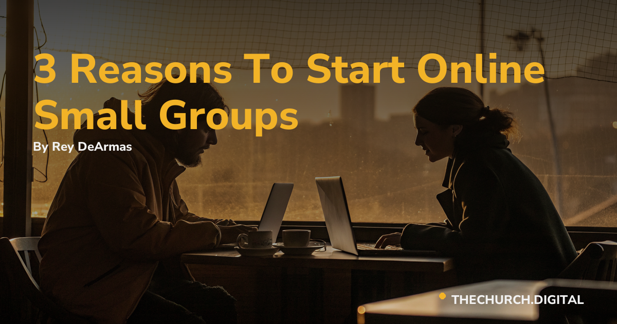 3 Reasons To Start Online Small Groups