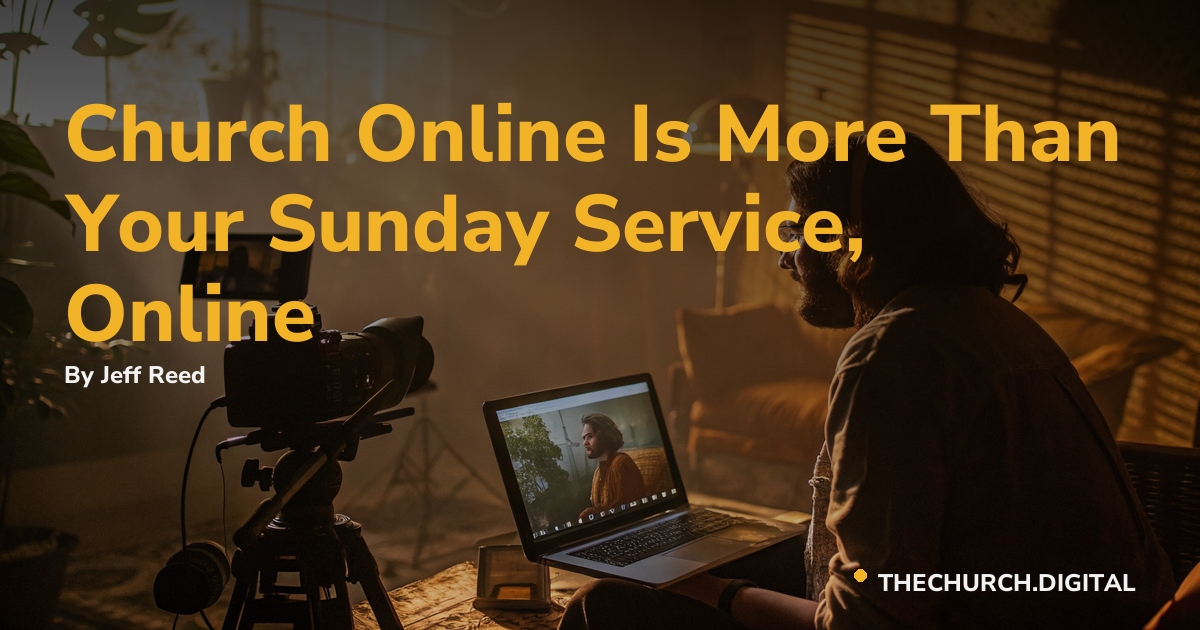 Church Online Is More Than Your Sunday Service, Online