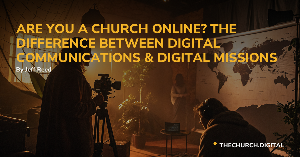 ARE YOU A CHURCH ONLINE? THE DIFFERENCE BETWEEN DIGITAL COMMUNICATIONS & DIGITAL MISSIONS
