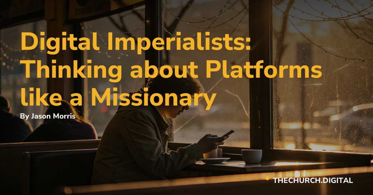 Digital Imperialists: Thinking about Platforms like a Missionary