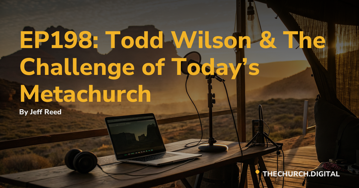 EP198: Todd Wilson & The Challenge of Today’s Metachurch