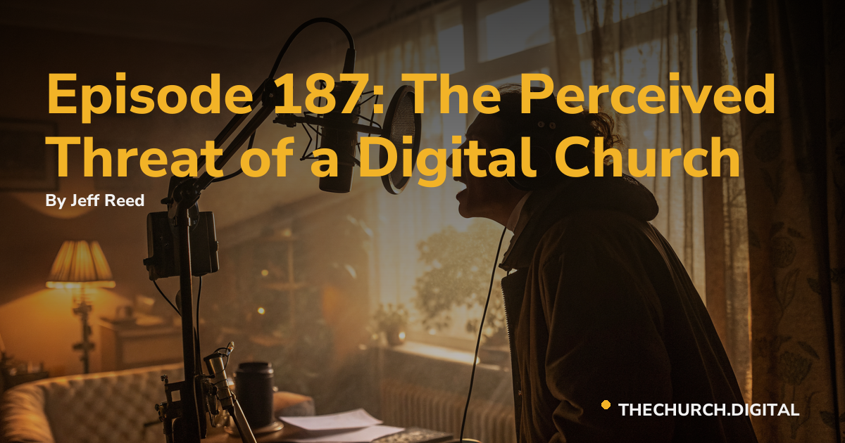 Episode 187: The Perceived Threat of a Digital Church