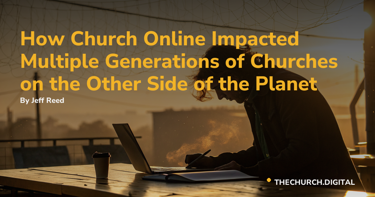 How Church Online Impacted Multiple Generations of Churches on the Other Side of the Planet