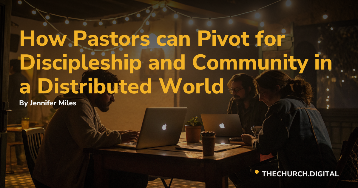How Pastors can Pivot for Discipleship and Community in a Distributed World