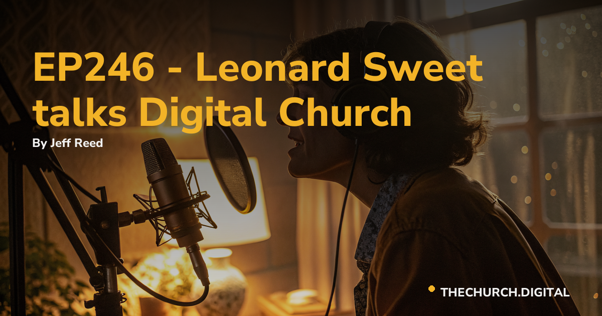 EP246 - Leonard Sweet talks Digital Church