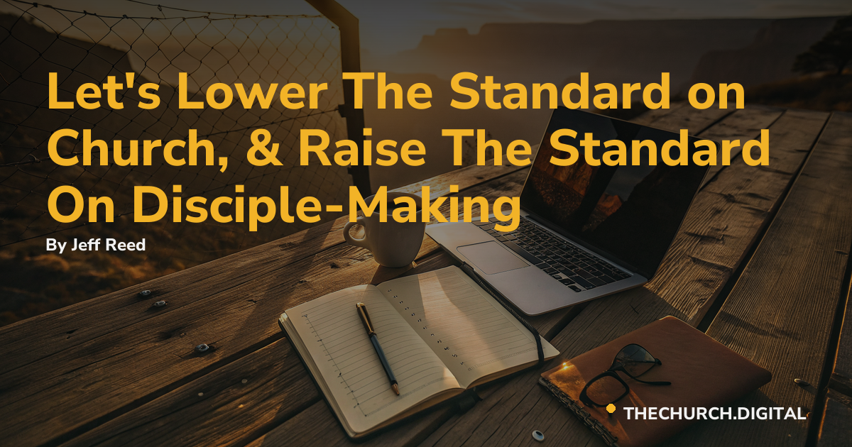 Let's Lower The Standard on Church, & Raise The Standard On Disciple-Making