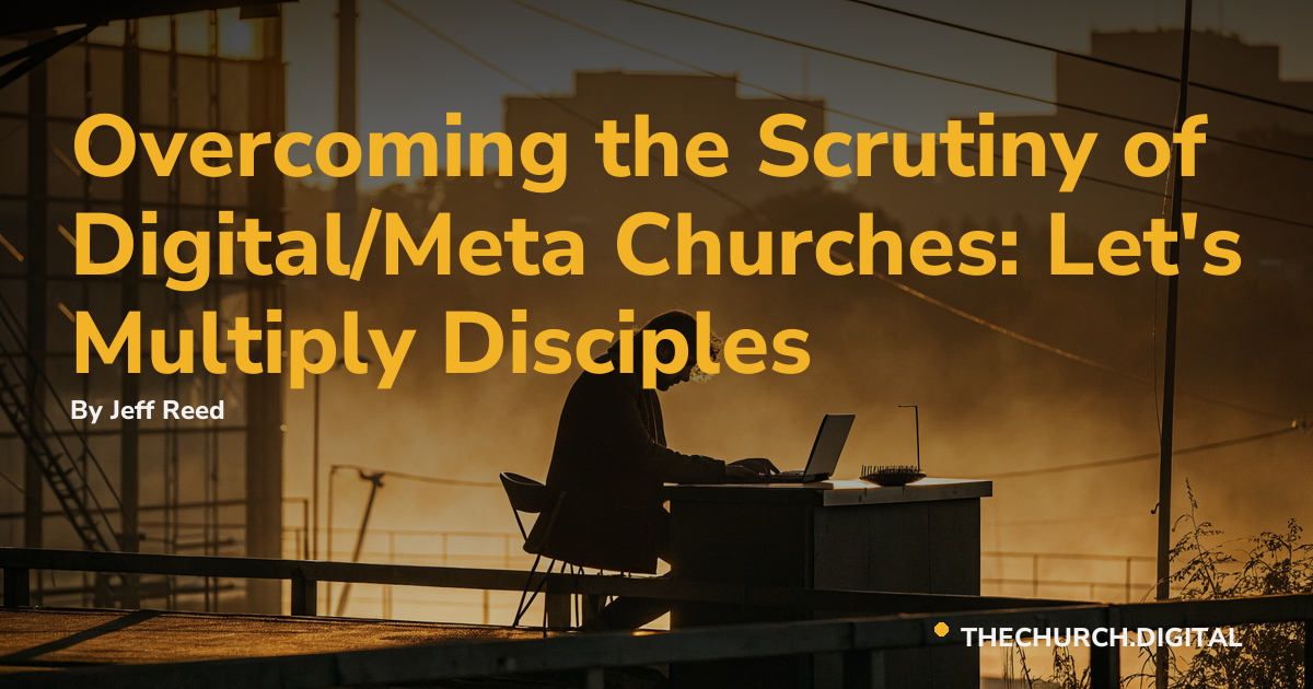 Overcoming the Scrutiny of Digital/Meta Churches: Let's Multiply Disciples