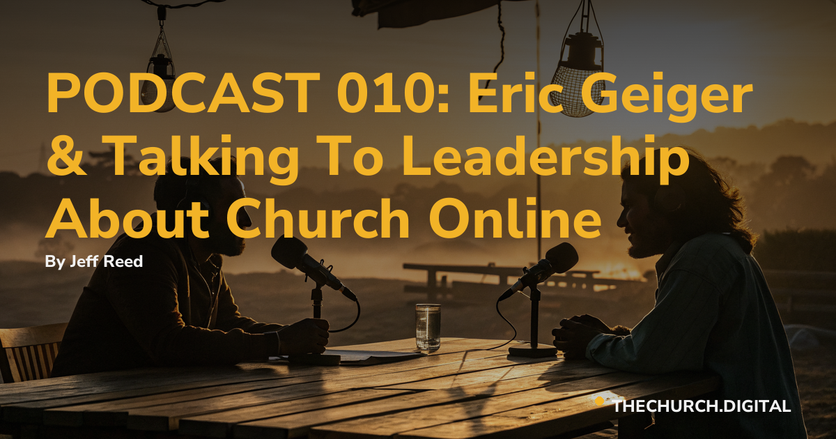 PODCAST 010: Eric Geiger & Talking To Leadership About Church Online