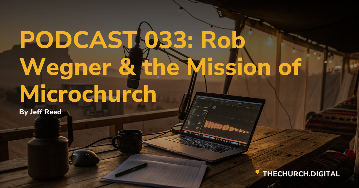 PODCAST 033: Rob Wegner & the Mission of Microchurch