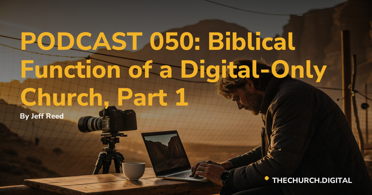 PODCAST 050: Biblical Function of a Digital-Only Church, Part 1