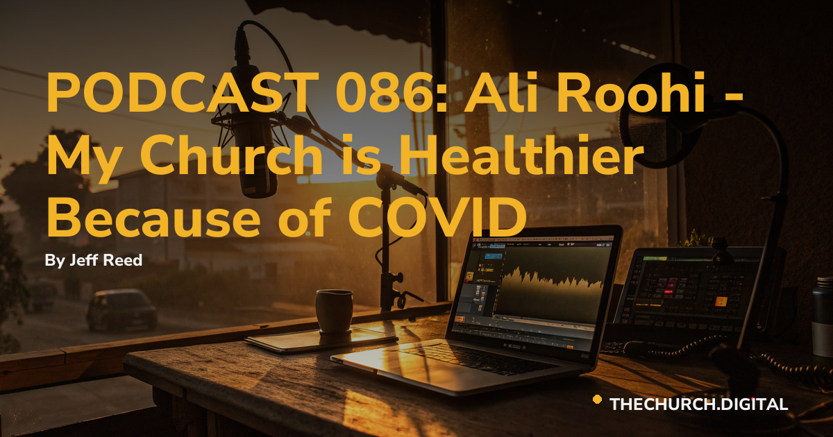 PODCAST 086: Ali Roohi - My Church is Healthier Because of COVID