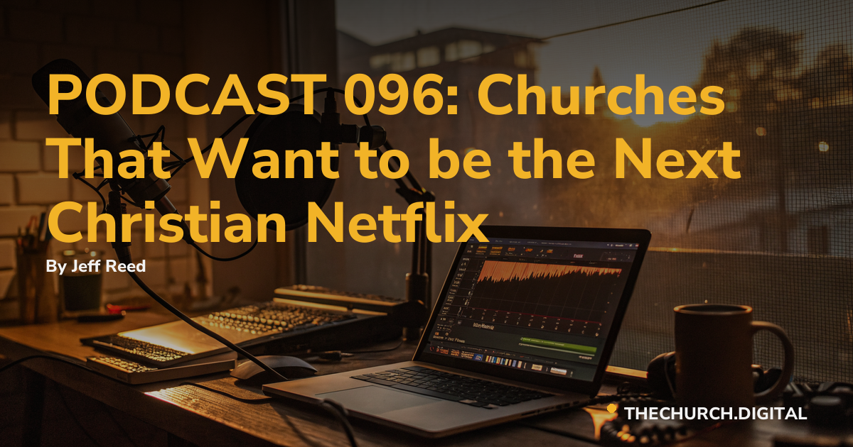 PODCAST 096: Churches That Want to be the Next Christian Netflix