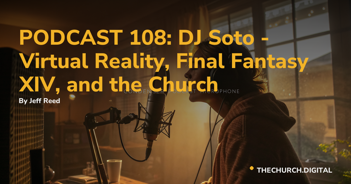 PODCAST 108: DJ Soto - Virtual Reality, Final Fantasy XIV, and the Church
