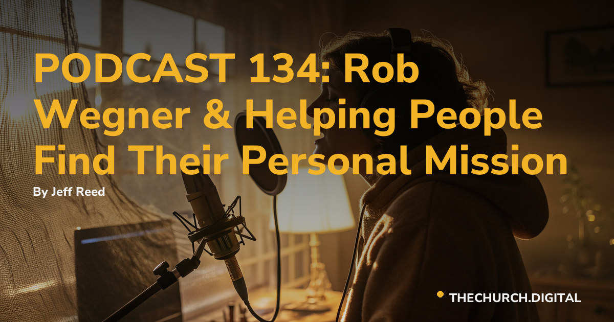 PODCAST 134: Rob Wegner & Helping People Find Their Personal Mission