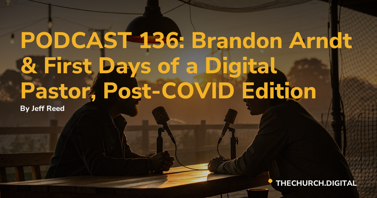 PODCAST 136: Brandon Arndt & First Days of a Digital Pastor, Post-COVID Edition