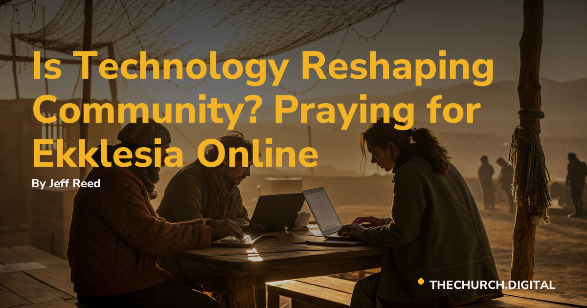 Is Technology Reshaping Community? Praying for Ekklesia Online
