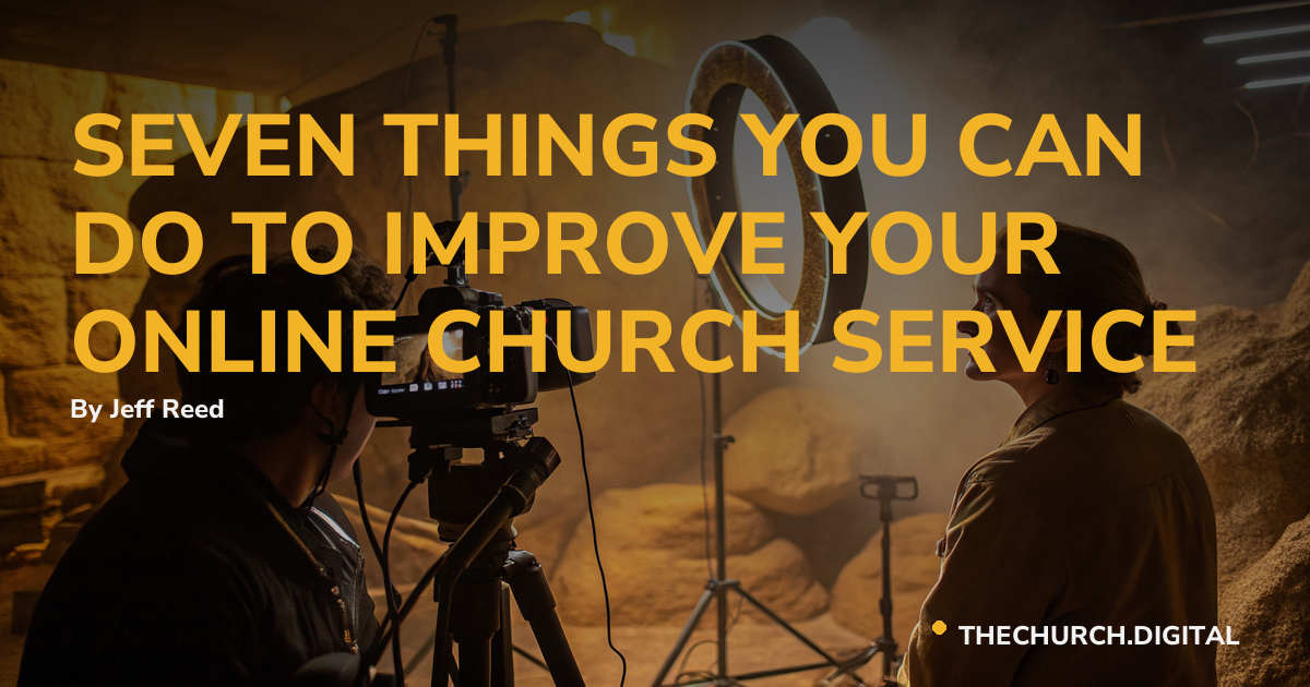 SEVEN THINGS YOU CAN DO TO IMPROVE YOUR ONLINE CHURCH SERVICE