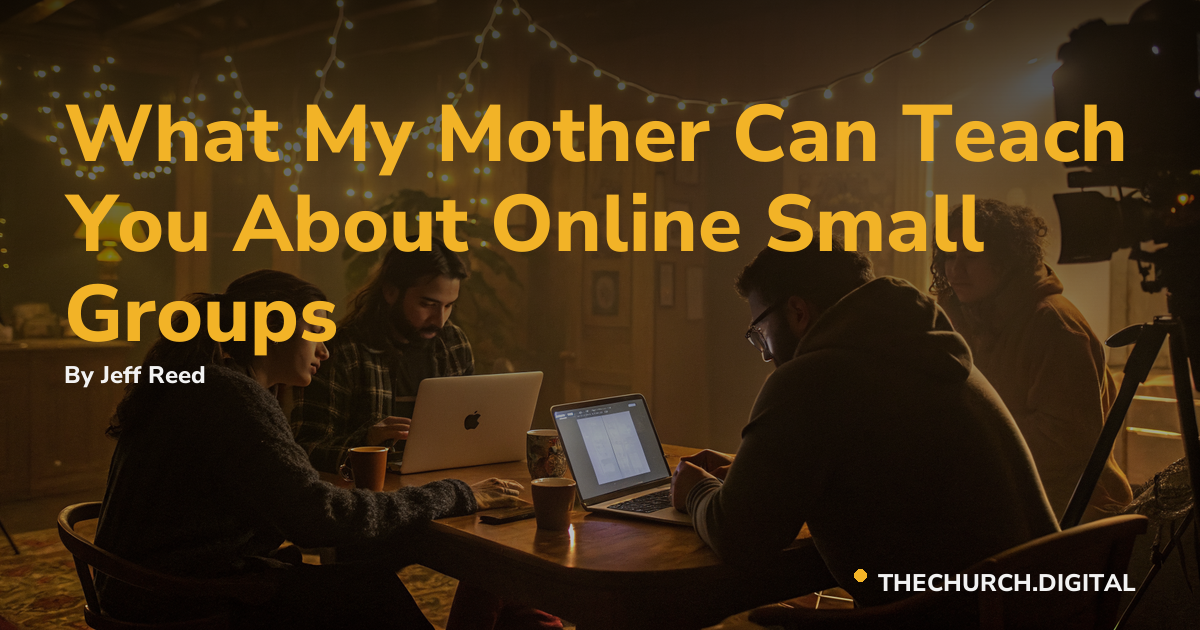 What My Mother Can Teach You About Online Small Groups